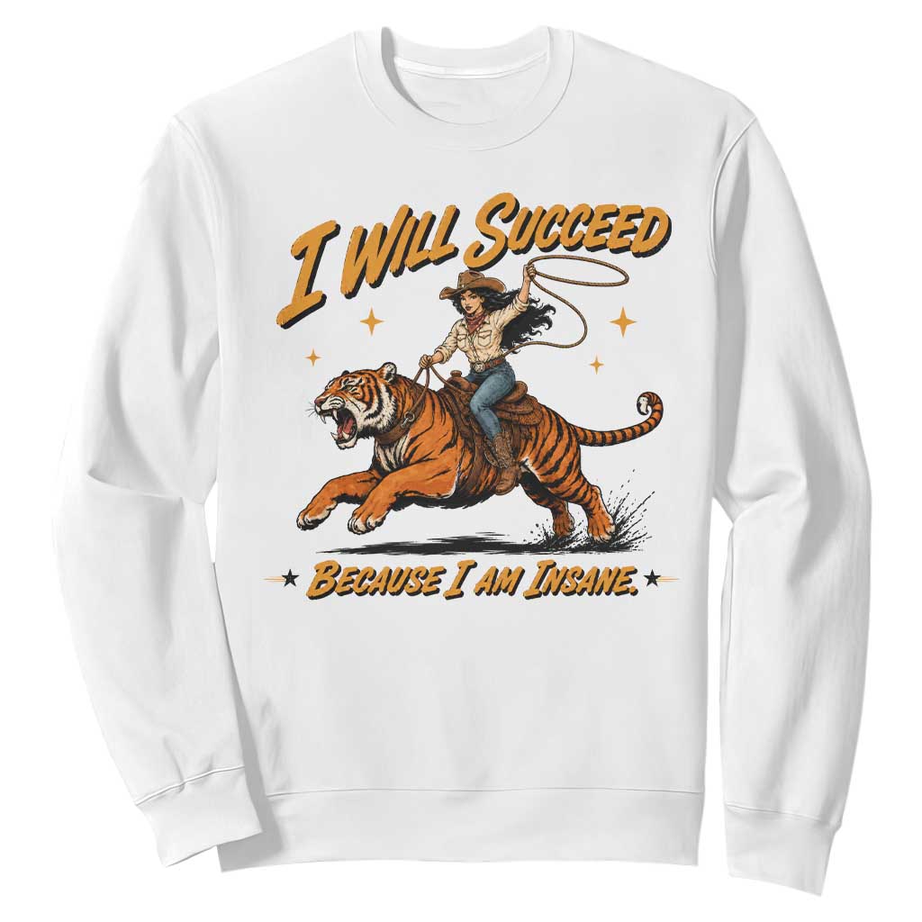 I Will Succeed Because I Am Insane Funny Cowgirl Riding Tiger Sweatshirt TS11 White Print Your Wear