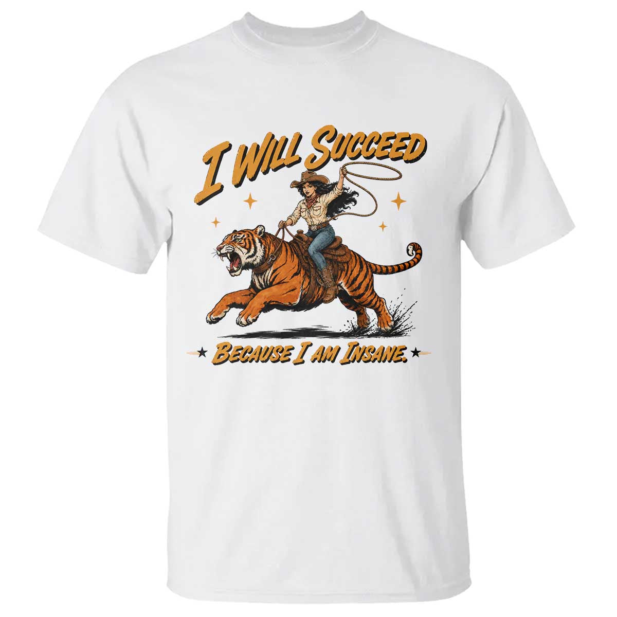 I Will Succeed Because I Am Insane Funny Cowgirl Riding Tiger T Shirt TS11 White Print Your Wear