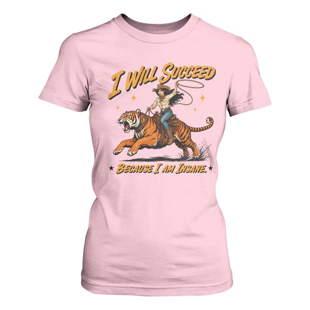 I Will Succeed Because I Am Insane Funny Cowgirl Riding Tiger T Shirt For Women TS11 Light Pink Print Your Wear