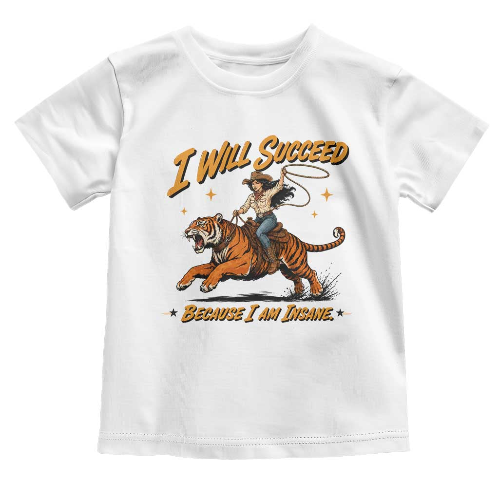 I Will Succeed Because I Am Insane Funny Cowgirl Riding Tiger Toddler T Shirt TS11 White Print Your Wear
