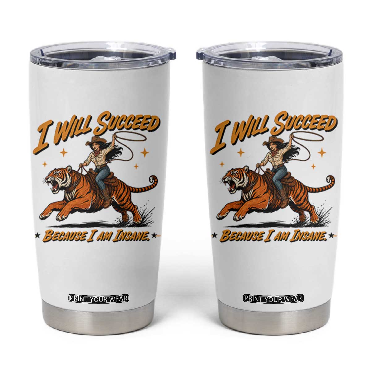 I Will Succeed Because I Am Insane Funny Cowgirl Riding Tiger Tumbler Cup TS11 White Print Your Wear