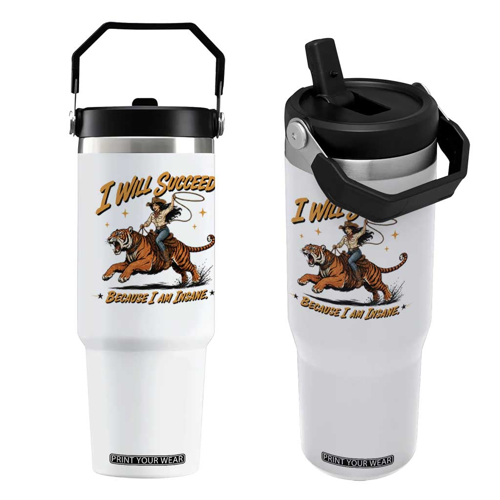 I Will Succeed Because I Am Insane Funny Cowgirl Riding Tiger Flip Straw Tumbler TS11 One Size: 30 oz White Print Your Wear