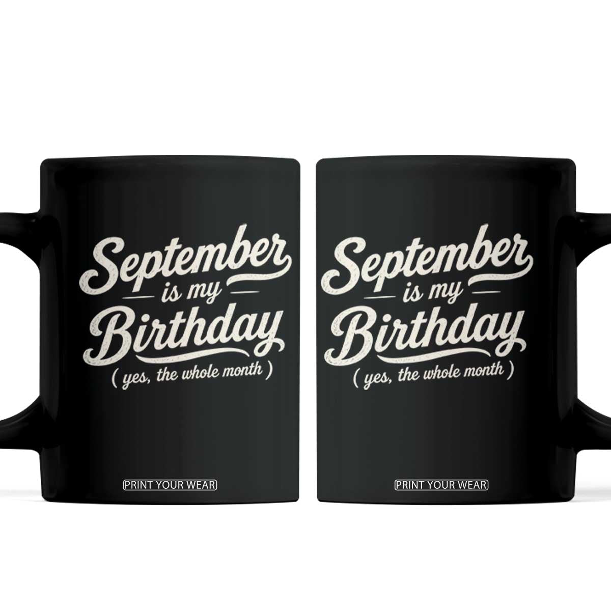 September Is My Birthday Yes The Whole Month Coffee Mug Funny September Bday Month Gifts TS11 Black Print Your Wear