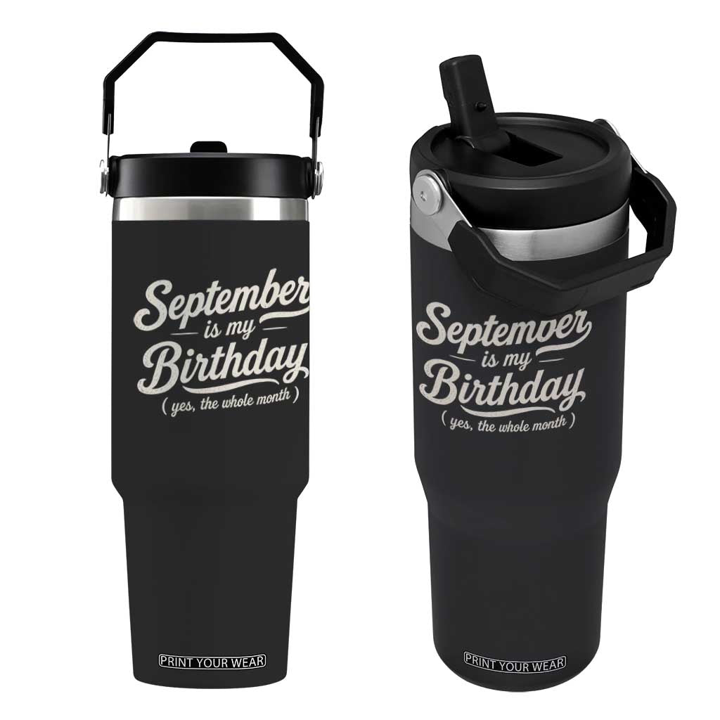 September Is My Birthday Yes The Whole Month Flip Straw Tumbler Funny September Bday Month Gifts TS11 One Size: 30 oz Black Print Your Wear