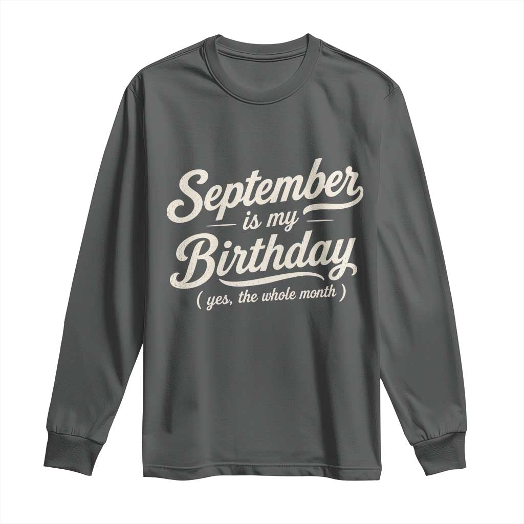 September Is My Birthday Yes The Whole Month Long Sleeve Shirt Funny September Bday Month Gifts TS11 Dark Heather Print Your Wear