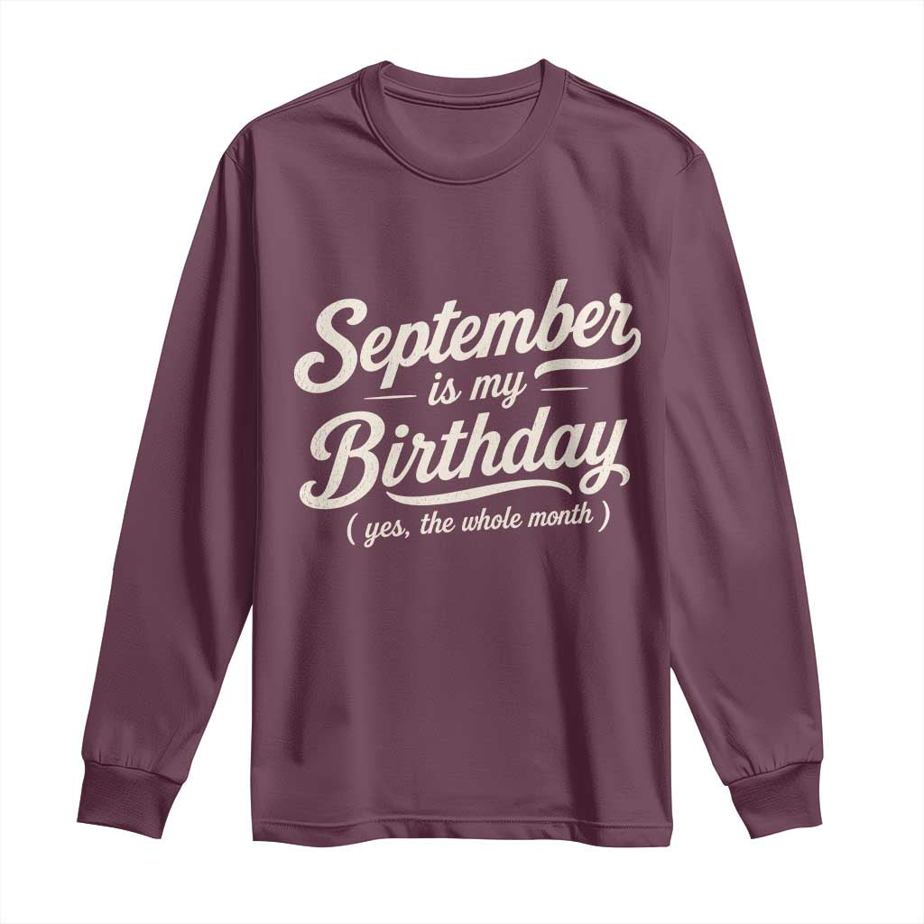 September Is My Birthday Yes The Whole Month Long Sleeve Shirt Funny September Bday Month Gifts TS11 Maroon Print Your Wear