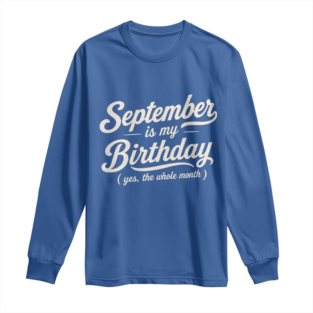 September Is My Birthday Yes The Whole Month Long Sleeve Shirt Funny September Bday Month Gifts TS11 Royal Blue Print Your Wear