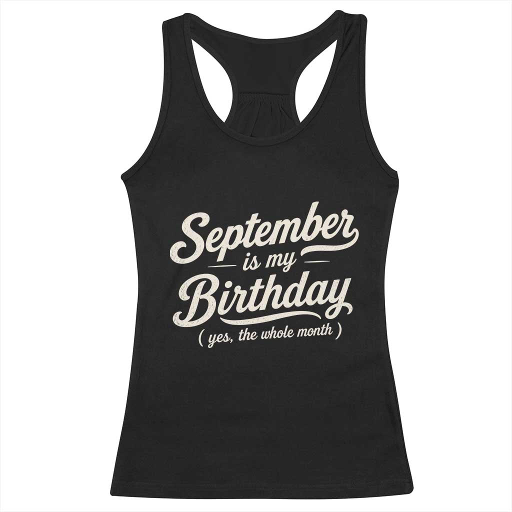 September Is My Birthday Yes The Whole Month Racerback Tank Top Funny September Bday Month Gifts TS11 Black Print Your Wear