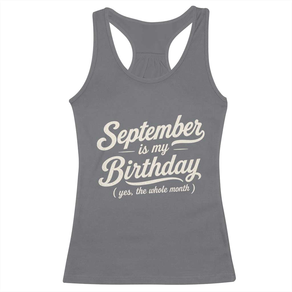 September Is My Birthday Yes The Whole Month Racerback Tank Top Funny September Bday Month Gifts TS11 Charcoal Print Your Wear