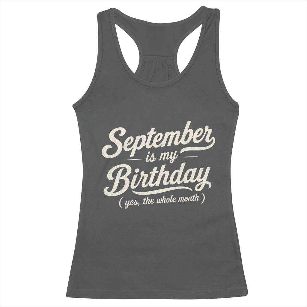 September Is My Birthday Yes The Whole Month Racerback Tank Top Funny September Bday Month Gifts TS11 Dark Heather Print Your Wear