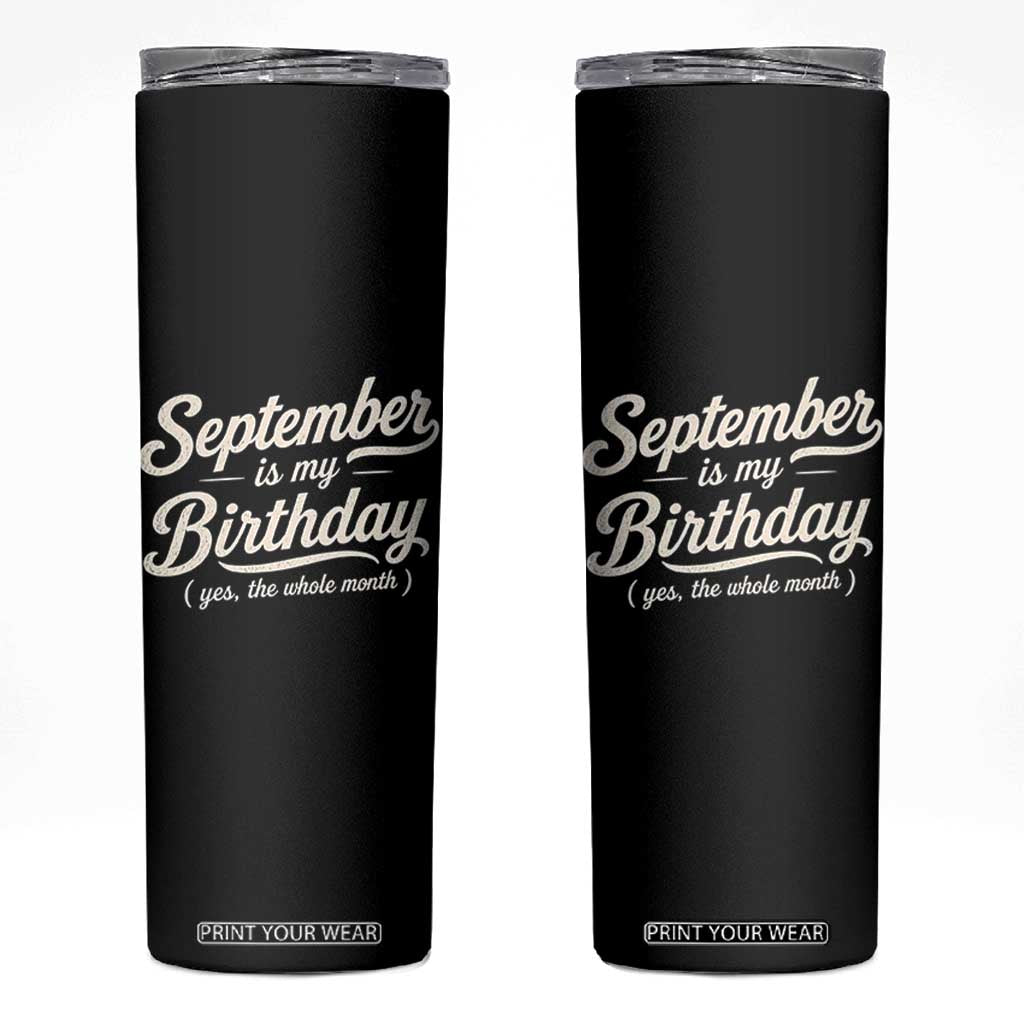 September Is My Birthday Yes The Whole Month Skinny Tumbler Funny September Bday Month Gifts TS11 Black Print Your Wear