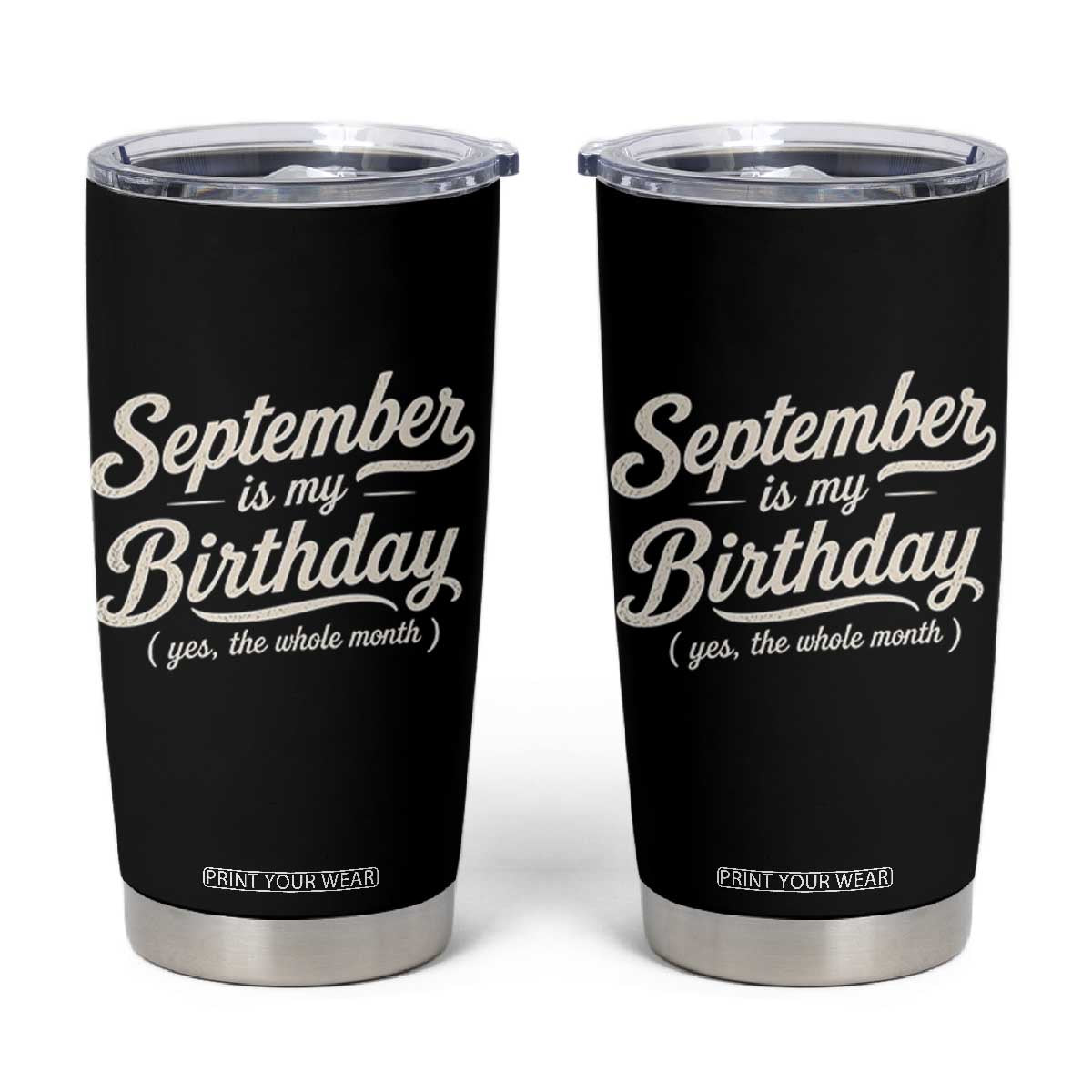 September Is My Birthday Yes The Whole Month Tumbler Cup Funny September Bday Month Gifts TS11 Black Print Your Wear