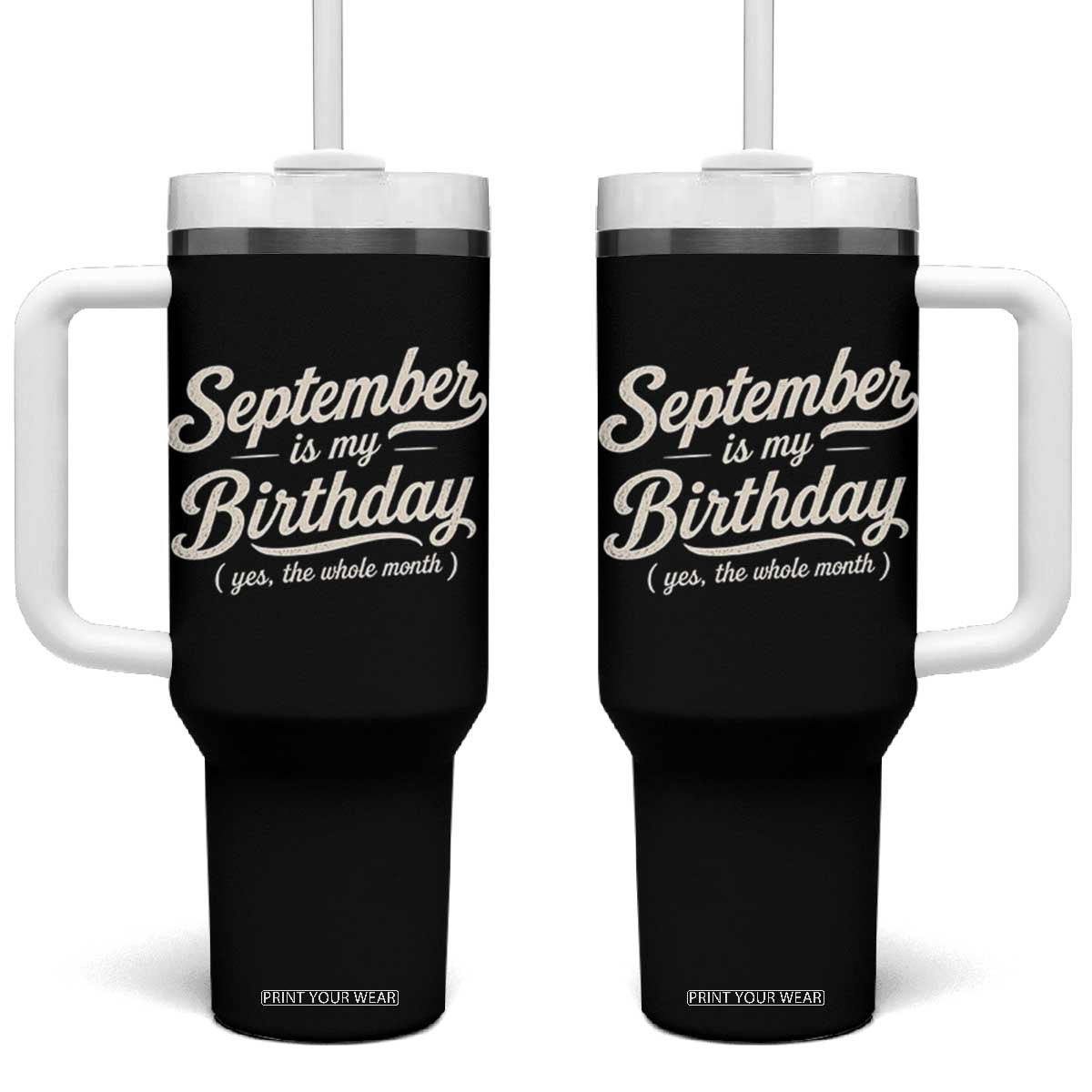 September Is My Birthday Yes The Whole Month Tumbler With Handle Funny September Bday Month Gifts TS11 One Size: 40 oz Black Print Your Wear