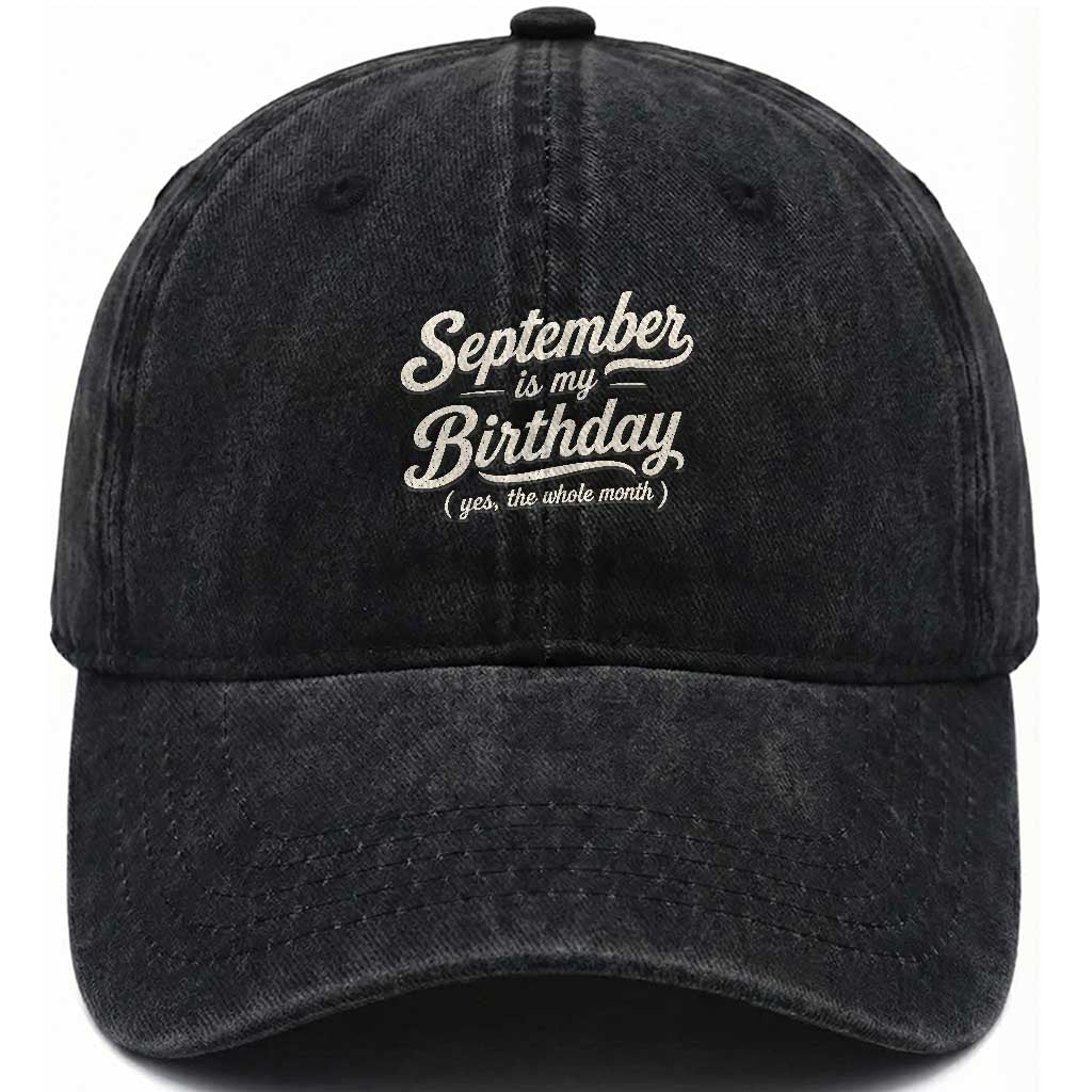 September Is My Birthday Yes The Whole Month Washed Cotton Baseball Cap Funny September Bday Month Gifts TS11 Print Your Wear