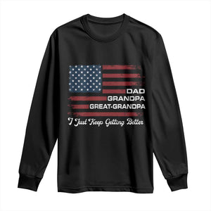 Dad Grandpa Great Grandpa I Just Keep Getting Better Long Sleeve Shirt Vintage American Flag Father's Day