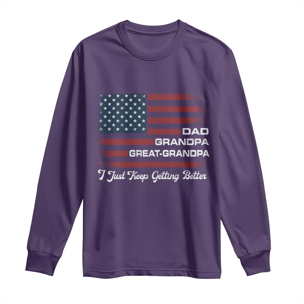 Dad Grandpa Great Grandpa I Just Keep Getting Better Long Sleeve Shirt Vintage American Flag Father's Day