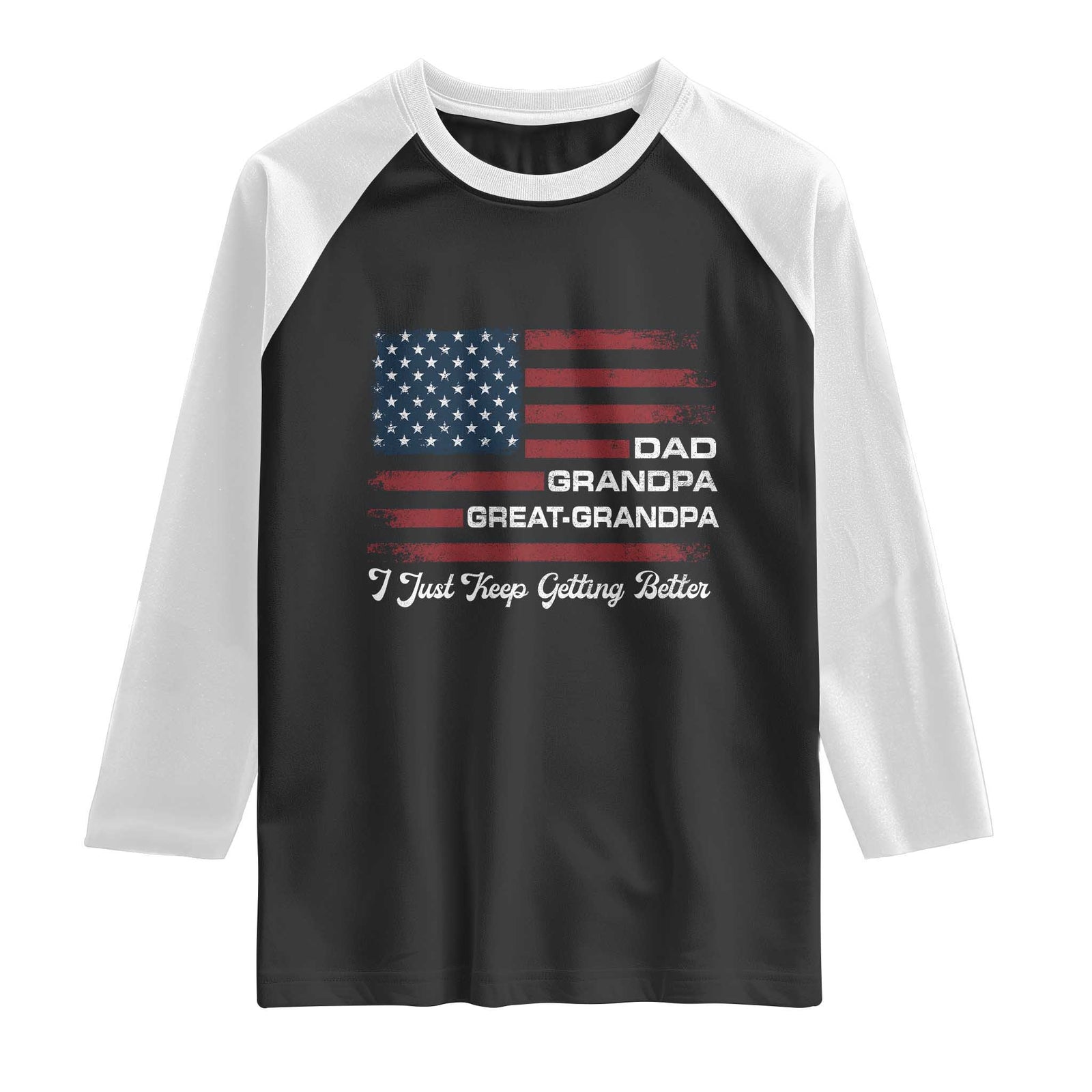Dad Grandpa Great Grandpa I Just Keep Getting Better Raglan Shirt Vintage American Flag Father's Day TS11 Black White Print Your Wear