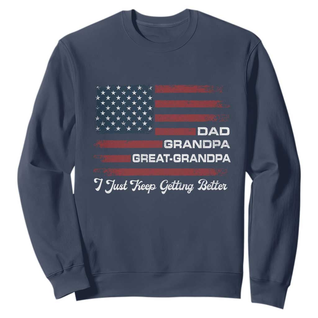 Dad Grandpa Great Grandpa I Just Keep Getting Better Sweatshirt Vintage American Flag Father's Day