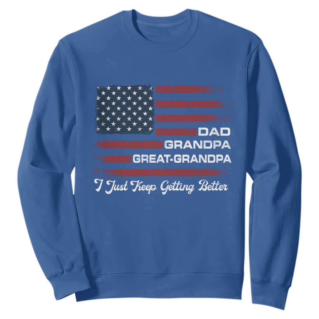 Dad Grandpa Great Grandpa I Just Keep Getting Better Sweatshirt Vintage American Flag Father's Day