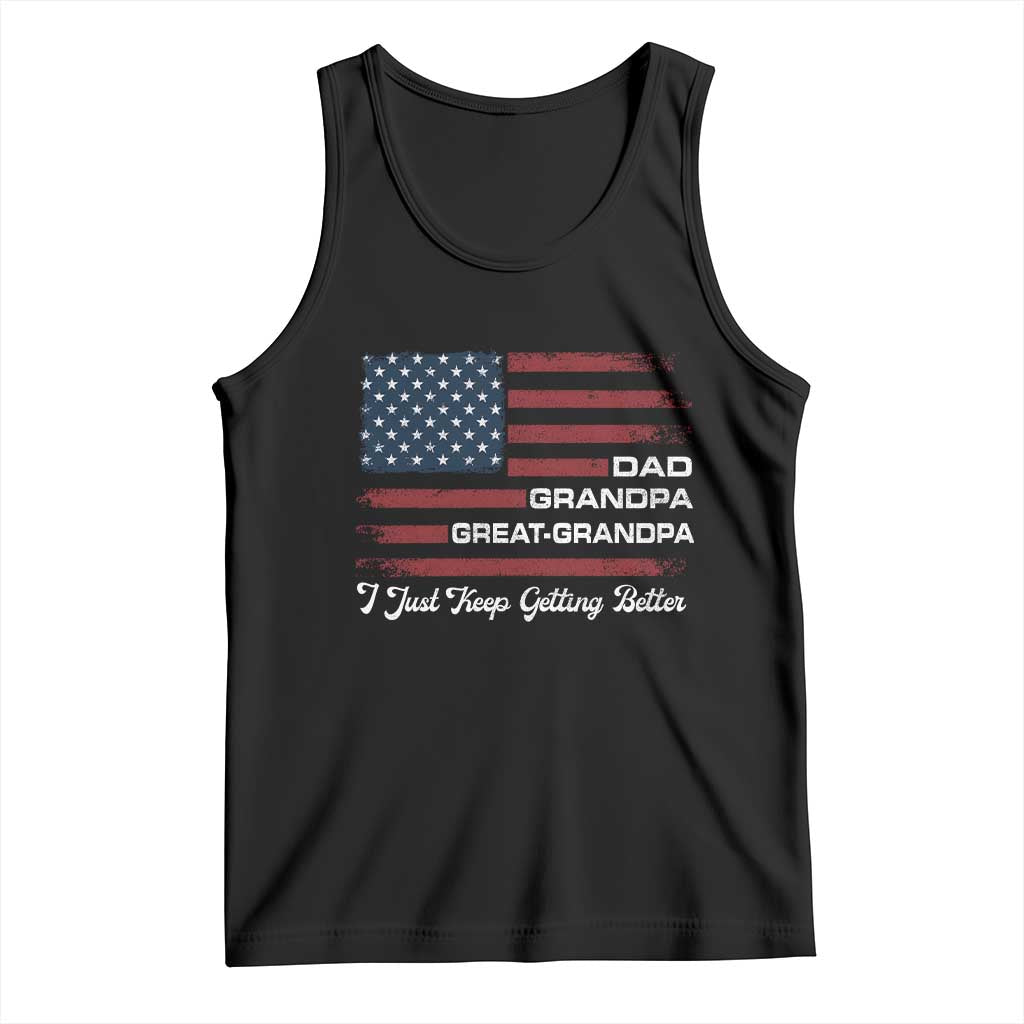 Dad Grandpa Great Grandpa I Just Keep Getting Better Tank Top Vintage American Flag Father's Day TS11 Black Print Your Wear