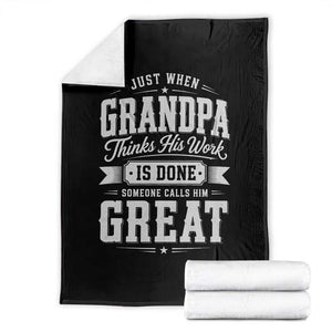 Funny Grandpa Throw Blanket Just When Grandpa Thinks His Work Is Done Someone Calls Him Great