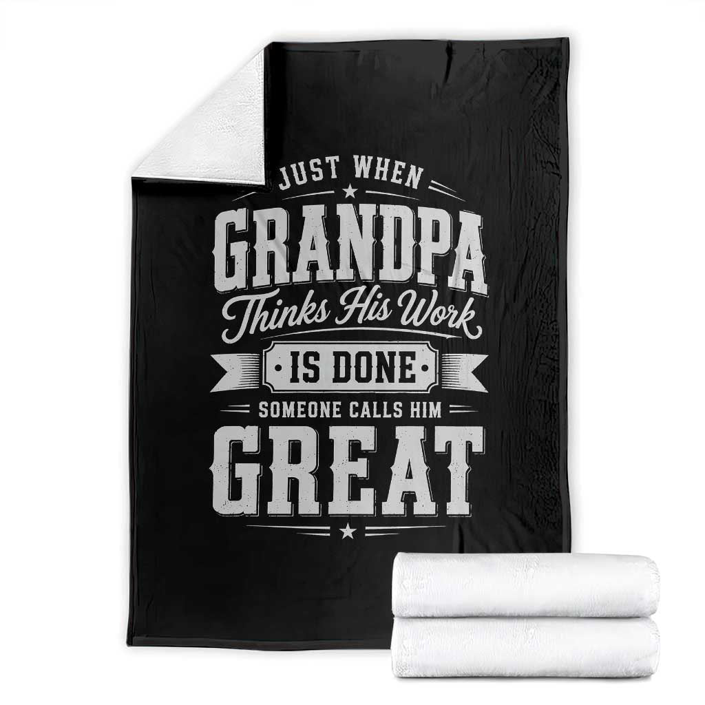 Funny Grandpa Throw Blanket Just When Grandpa Thinks His Work Is Done Someone Calls Him Great TS11 Black Print Your Wear