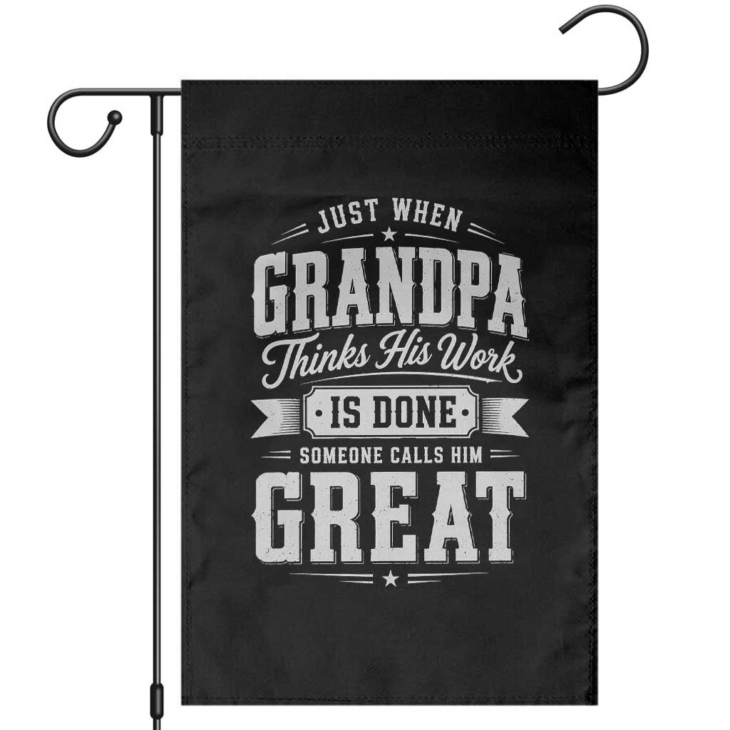 Funny Grandpa Garden Flag Just When Grandpa Thinks His Work Is Done Someone Calls Him Great TS11 Black Print Your Wear
