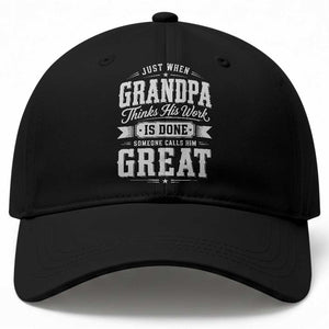 Funny Grandpa Baseball Cap Just When Grandpa Thinks His Work Is Done Someone Calls Him Great