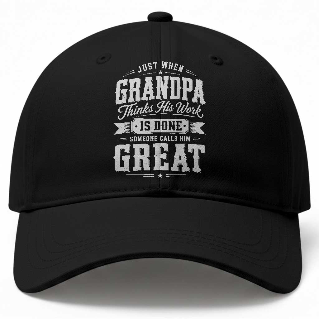 Funny Grandpa Baseball Cap Just When Grandpa Thinks His Work Is Done Someone Calls Him Great TS11 Print Your Wear