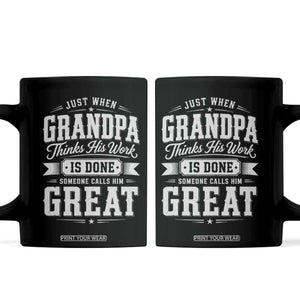 Funny Grandpa Coffee Mug Just When Grandpa Thinks His Work Is Done Someone Calls Him Great