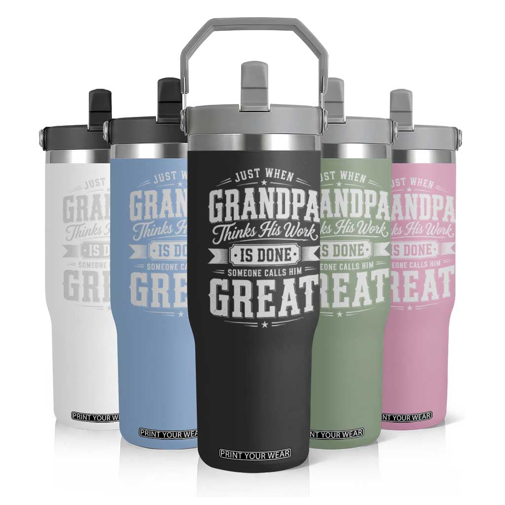 Funny Grandpa Flip Straw Tumbler Just When Grandpa Thinks His Work Is Done Someone Calls Him Great