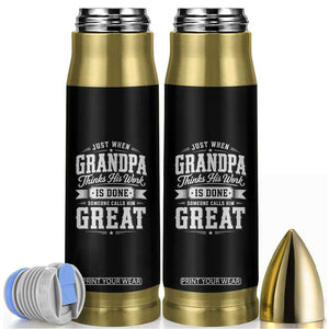 Funny Grandpa Bullet Tumbler Just When Grandpa Thinks His Work Is Done Someone Calls Him Great