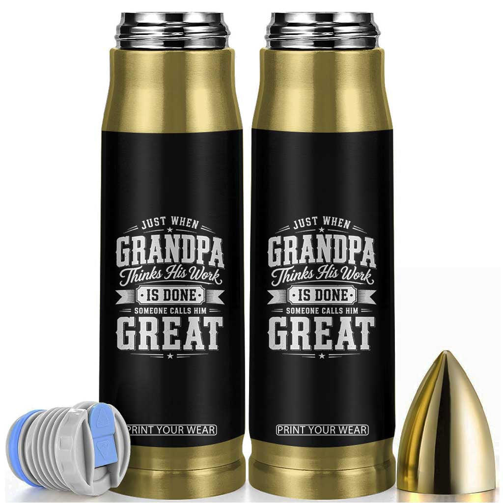 Funny Grandpa Bullet Tumbler Just When Grandpa Thinks His Work Is Done Someone Calls Him Great TS11 Black Print Your Wear