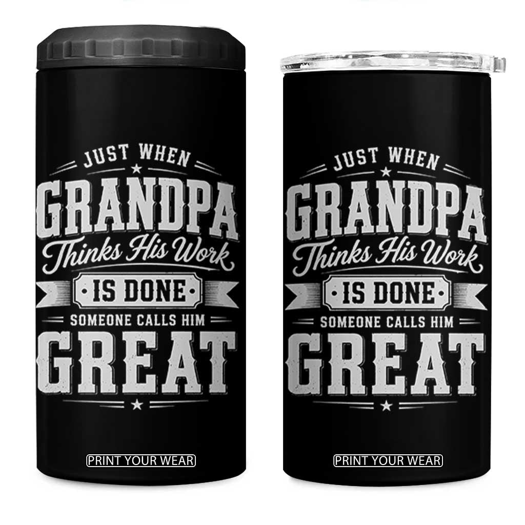Funny Grandpa 4 in 1 Can Cooler Tumbler Just When Grandpa Thinks His Work Is Done Someone Calls Him Great