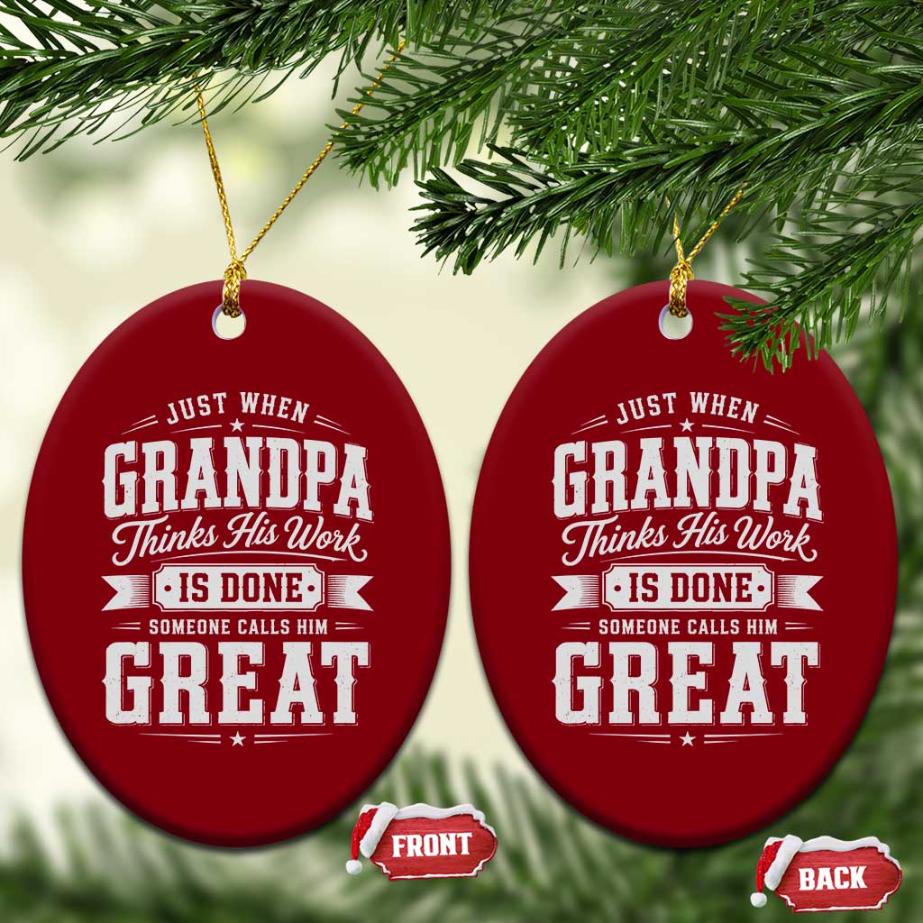 Funny Grandpa Ceramic Ornament Just When Grandpa Thinks His Work Is Done Someone Calls Him Great