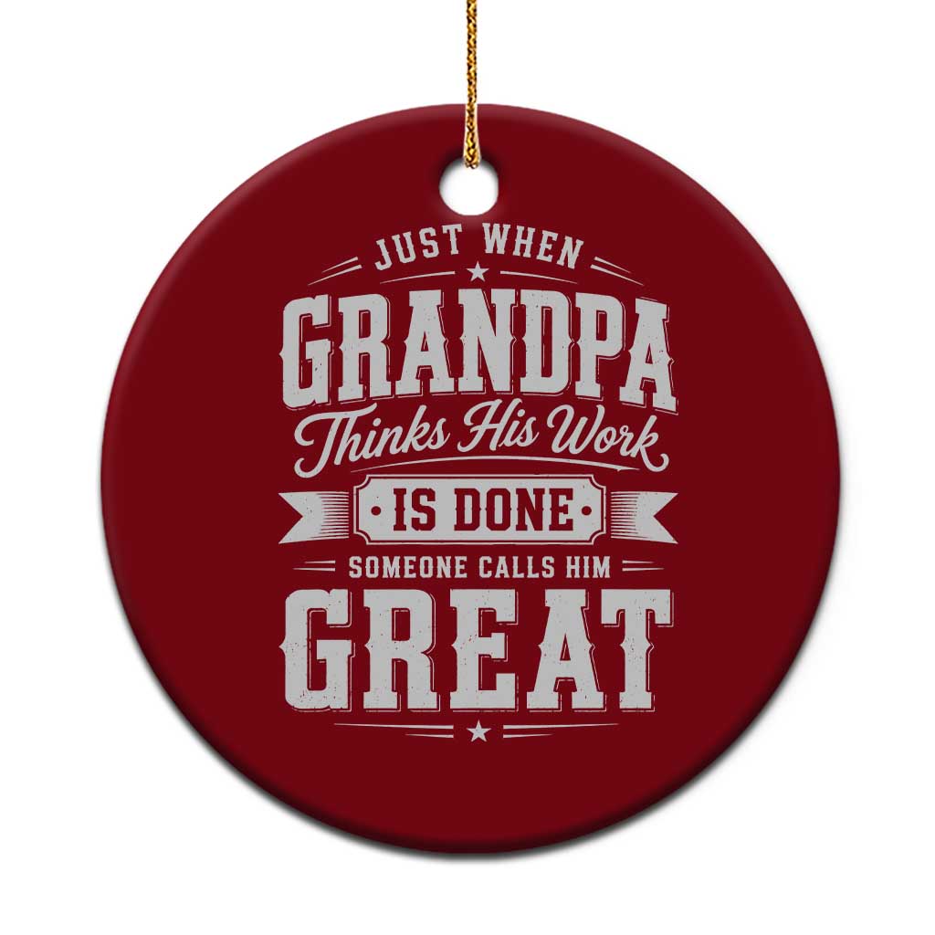 Funny Grandpa Ceramic Ornament Just When Grandpa Thinks His Work Is Done Someone Calls Him Great