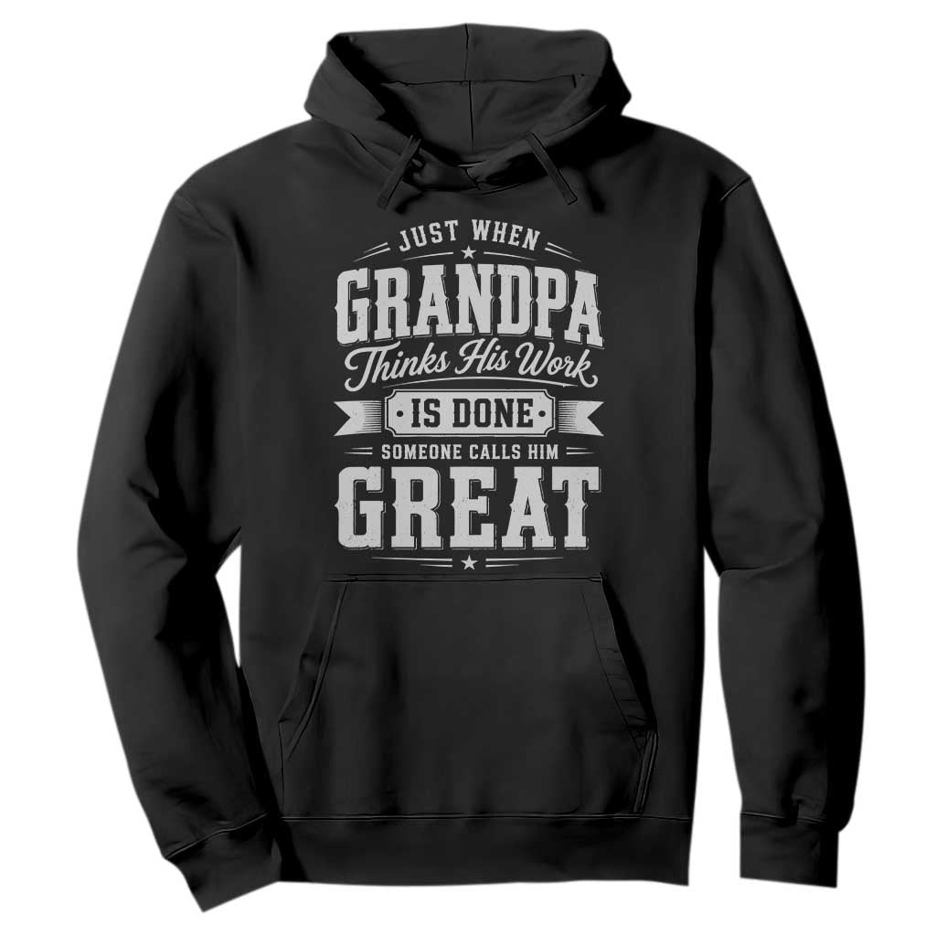 Funny Grandpa Hoodie Just When Grandpa Thinks His Work Is Done Someone Calls Him Great