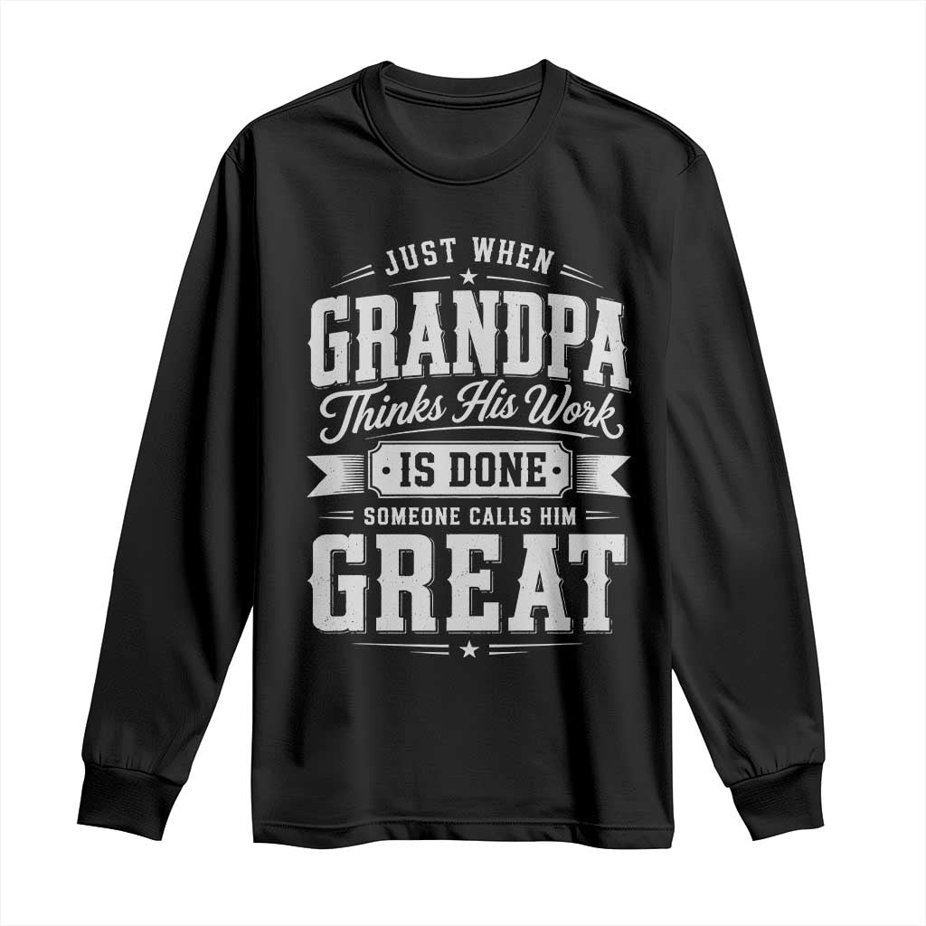 Funny Grandpa Long Sleeve Shirt Just When Grandpa Thinks His Work Is Done Someone Calls Him Great TS11 Black Print Your Wear