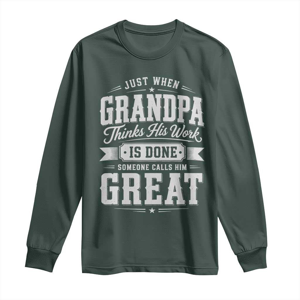Funny Grandpa Long Sleeve Shirt Just When Grandpa Thinks His Work Is Done Someone Calls Him Great