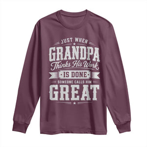 Funny Grandpa Long Sleeve Shirt Just When Grandpa Thinks His Work Is Done Someone Calls Him Great