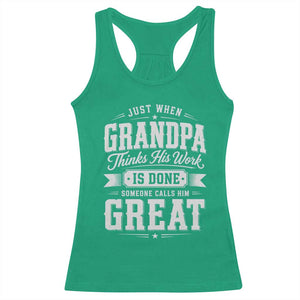 Funny Grandpa Racerback Tank Top Just When Grandpa Thinks His Work Is Done Someone Calls Him Great
