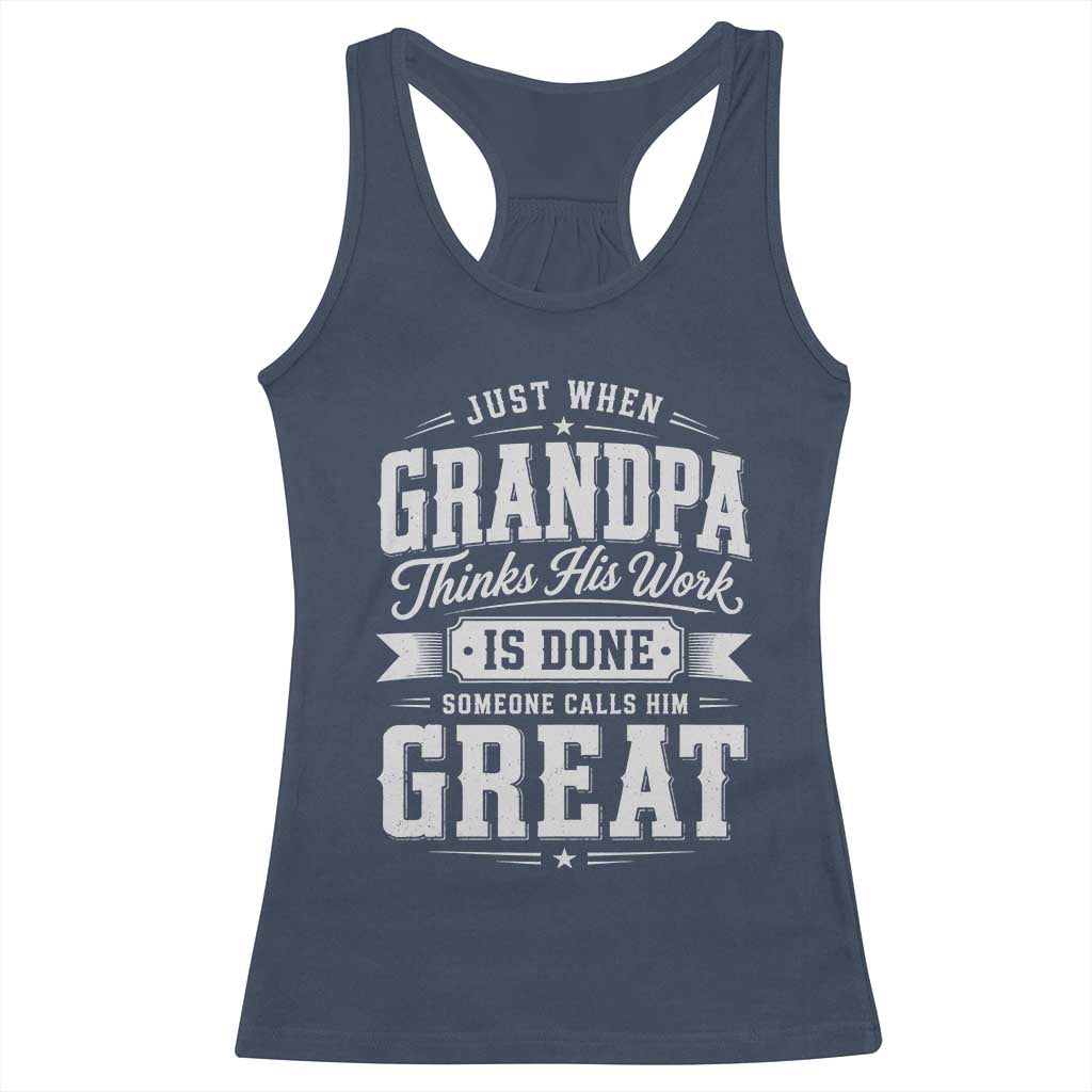Funny Grandpa Racerback Tank Top Just When Grandpa Thinks His Work Is Done Someone Calls Him Great