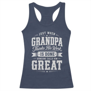 Funny Grandpa Racerback Tank Top Just When Grandpa Thinks His Work Is Done Someone Calls Him Great