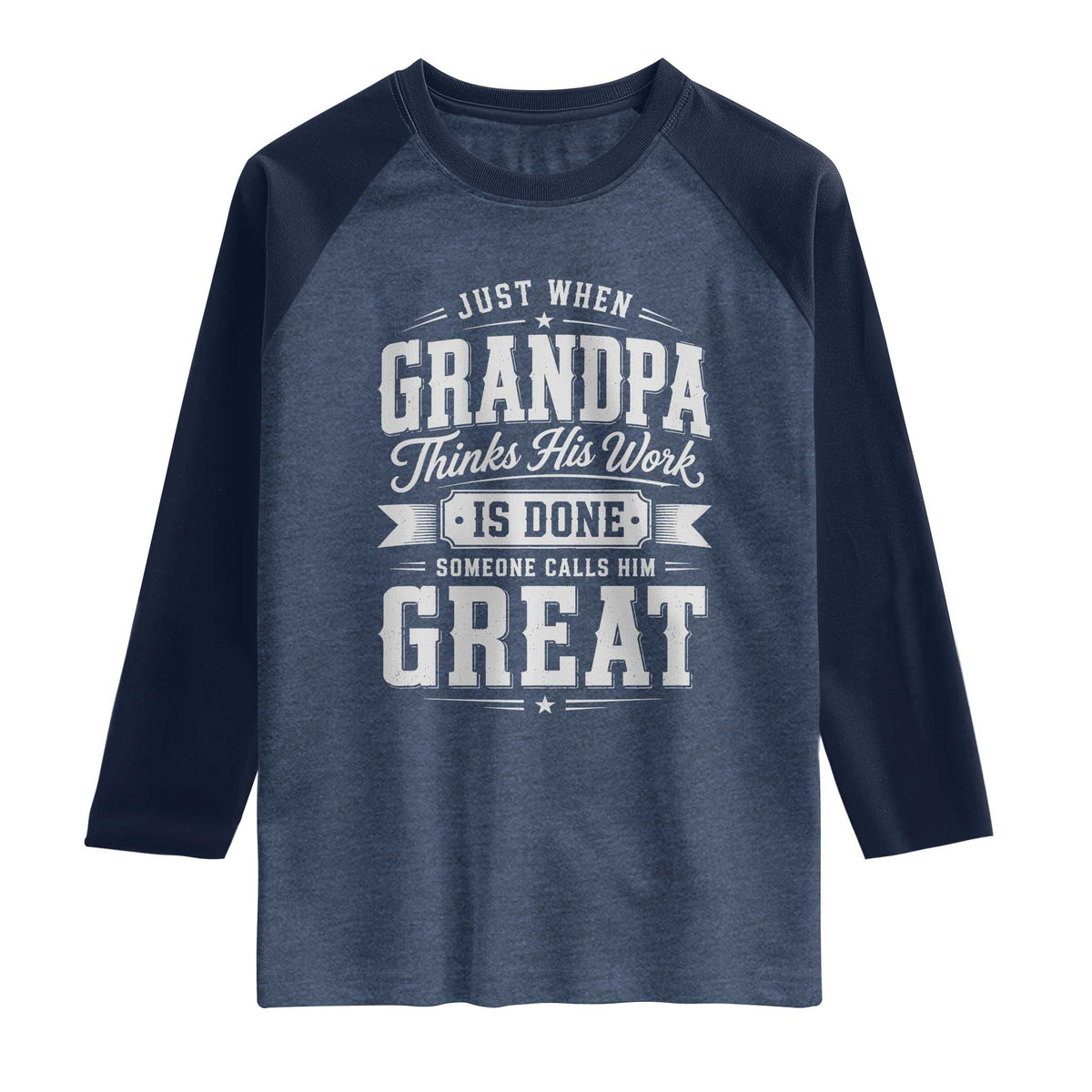 Funny Grandpa Raglan Shirt Just When Grandpa Thinks His Work Is Done Someone Calls Him Great
