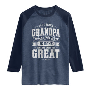 Funny Grandpa Raglan Shirt Just When Grandpa Thinks His Work Is Done Someone Calls Him Great