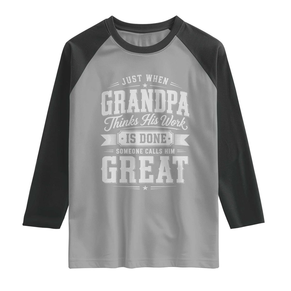 Funny Grandpa Raglan Shirt Just When Grandpa Thinks His Work Is Done Someone Calls Him Great