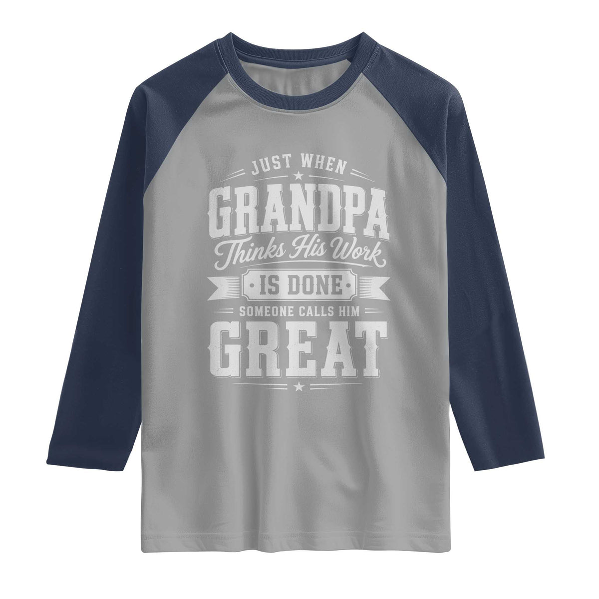Funny Grandpa Raglan Shirt Just When Grandpa Thinks His Work Is Done Someone Calls Him Great