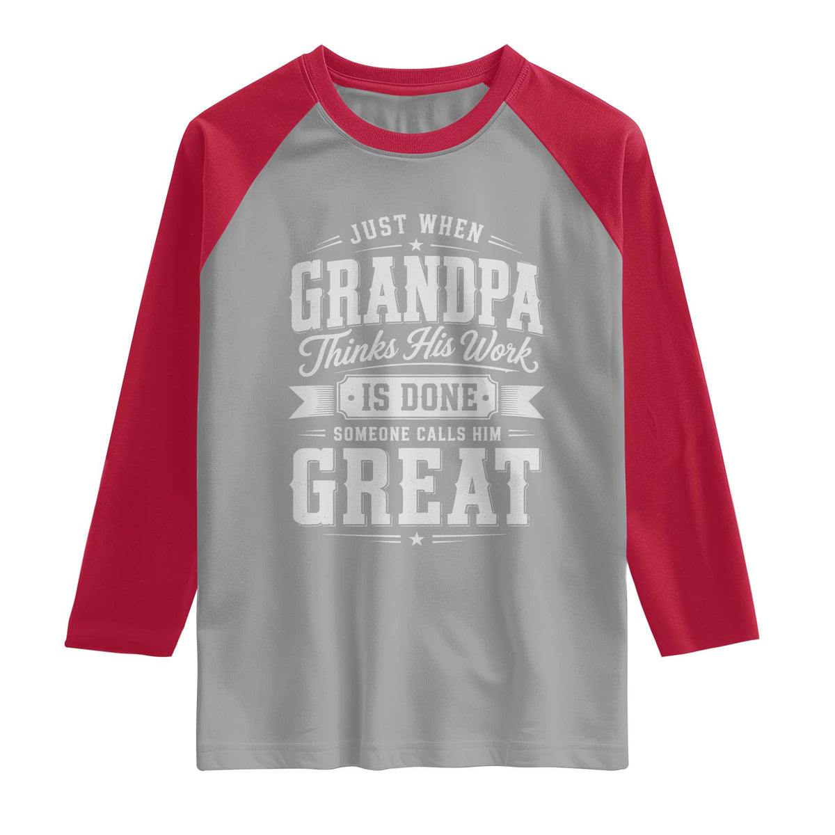 Funny Grandpa Raglan Shirt Just When Grandpa Thinks His Work Is Done Someone Calls Him Great