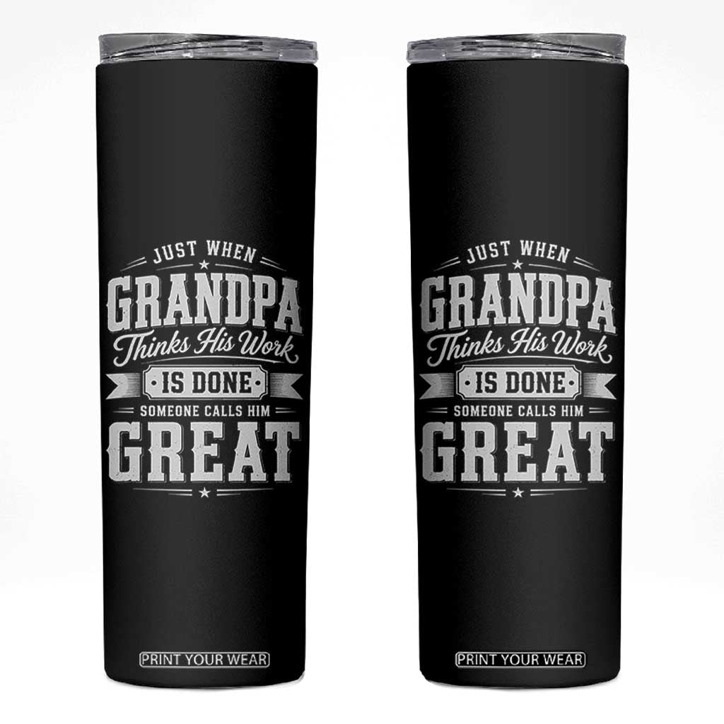 Funny Grandpa Skinny Tumbler Just When Grandpa Thinks His Work Is Done Someone Calls Him Great