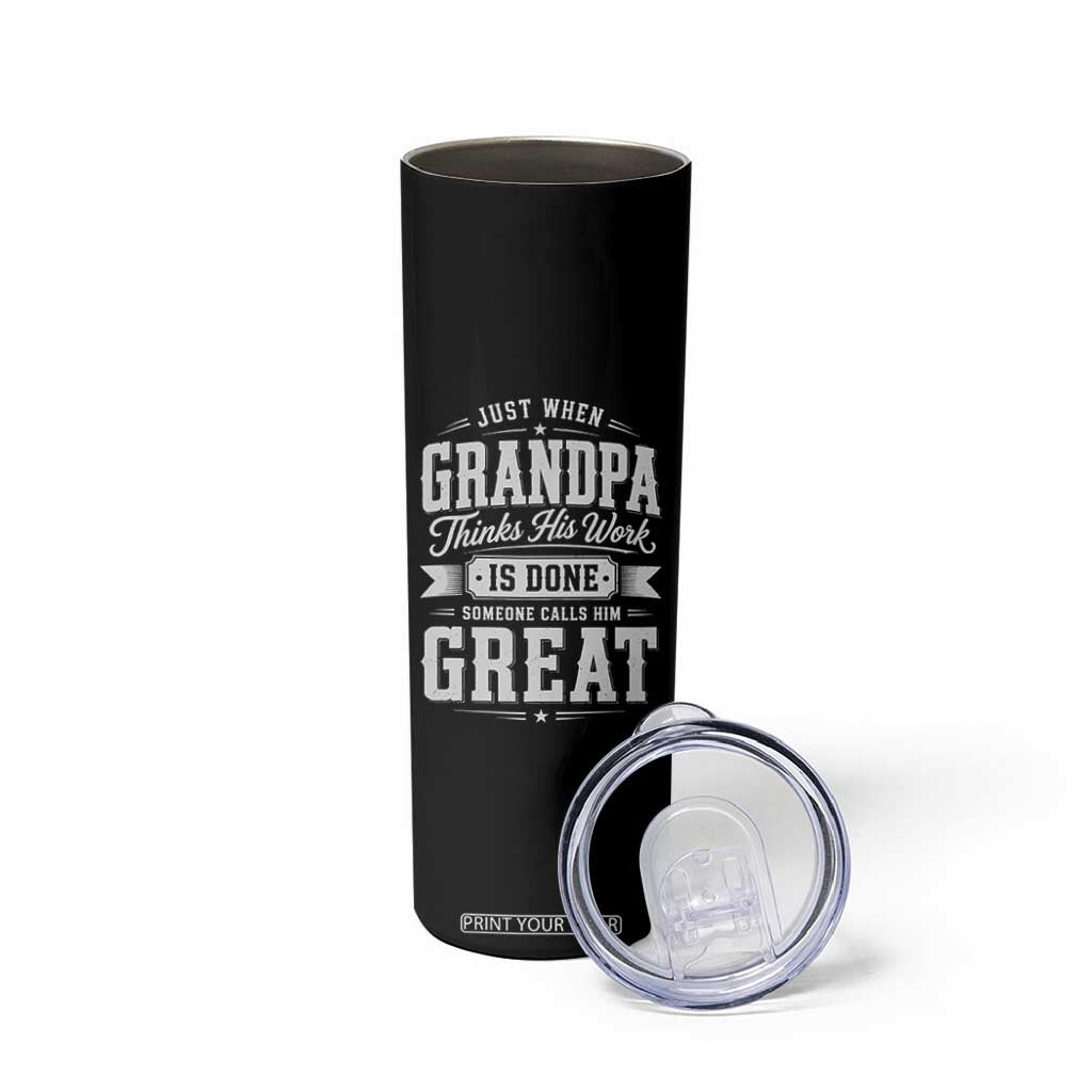 Funny Grandpa Skinny Tumbler Just When Grandpa Thinks His Work Is Done Someone Calls Him Great